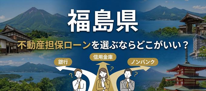 福島県で不動産担保ローンを選ぶなら何処がおすすめ？